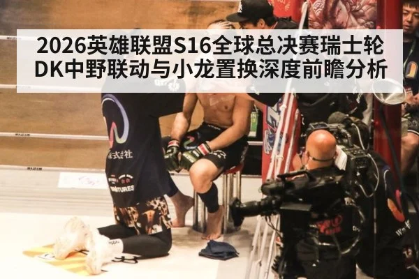 2026英雄联盟S16全球总决赛瑞士轮DK中野联动与小龙置换深度前瞻分析