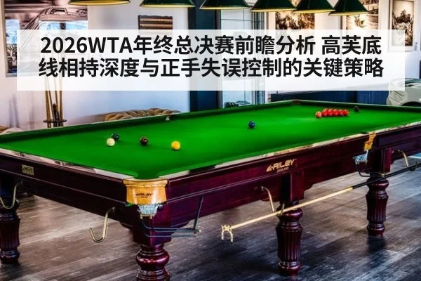 2026WTA年终总决赛前瞻分析 高芙底线相持深度与正手失误控制的关键策略